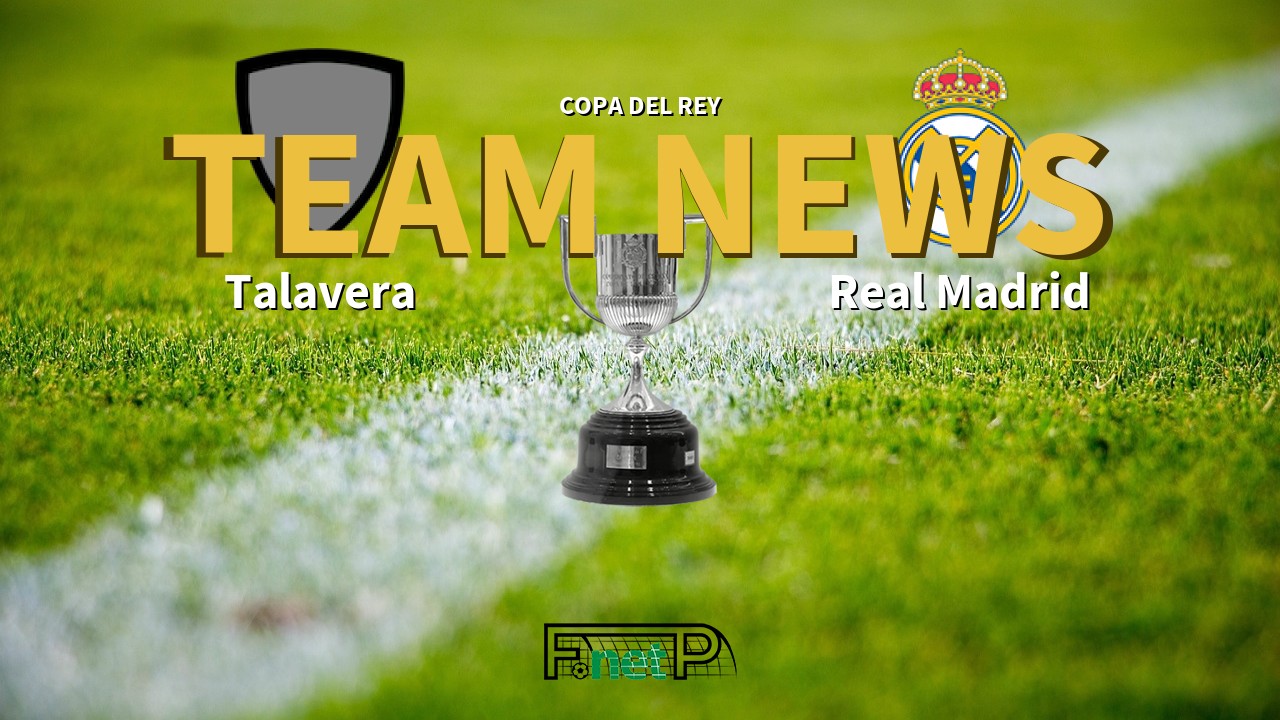 Copa del Rey News: Talavera vs Real Madrid Confirmed Line-ups