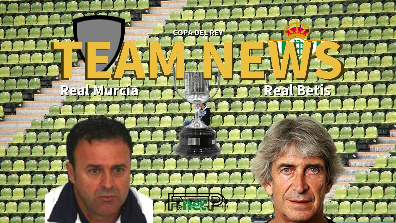 Copa del Rey News: Real Murcia vs Real Betis Confirmed Line-ups