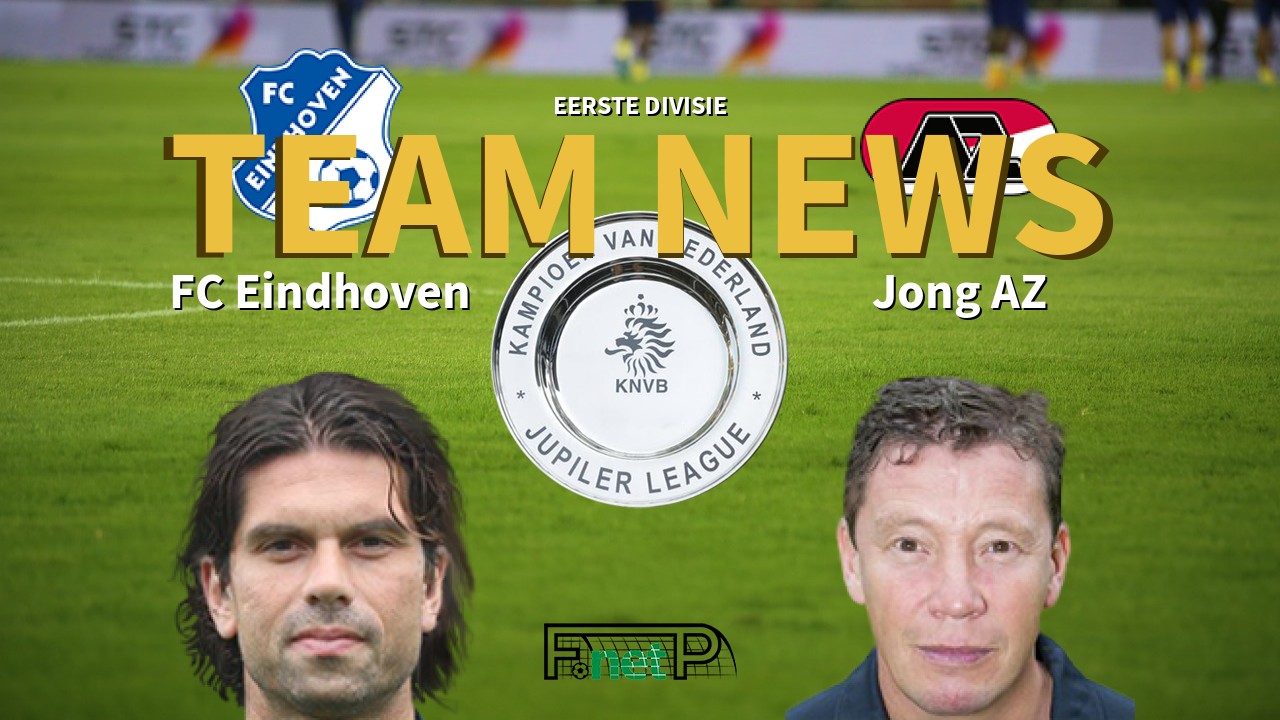 Eerste Divisie News: FC Eindhoven vs Jong AZ Confirmed Line-ups
