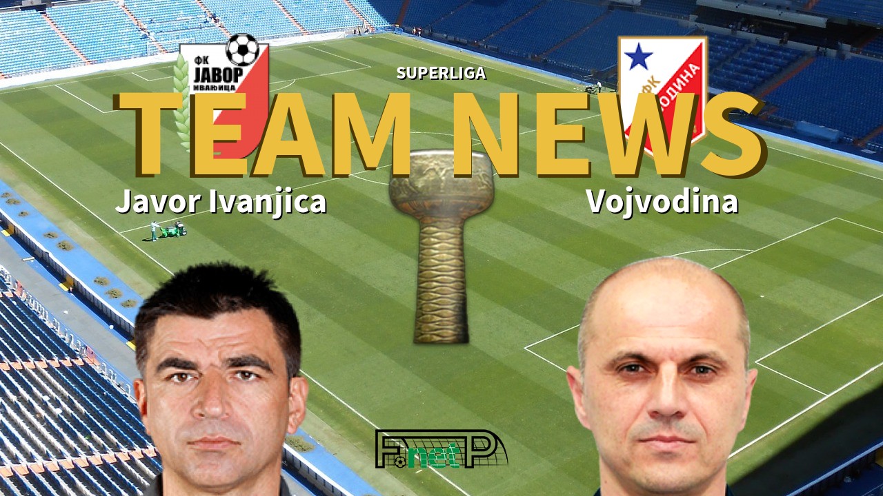 SuperLiga News: Javor Ivanjica vs Vojvodina Confirmed Line-ups