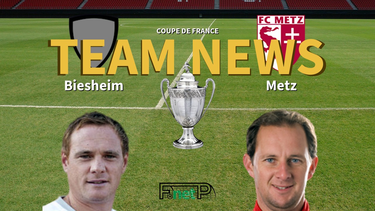 Coupe De France News: ASC Biesheim vs Metz Confirmed Line-ups