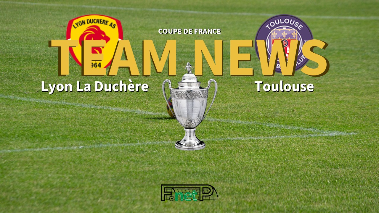 Coupe De France News: AS Lyon Duchère vs Toulouse Confirmed Line-ups
