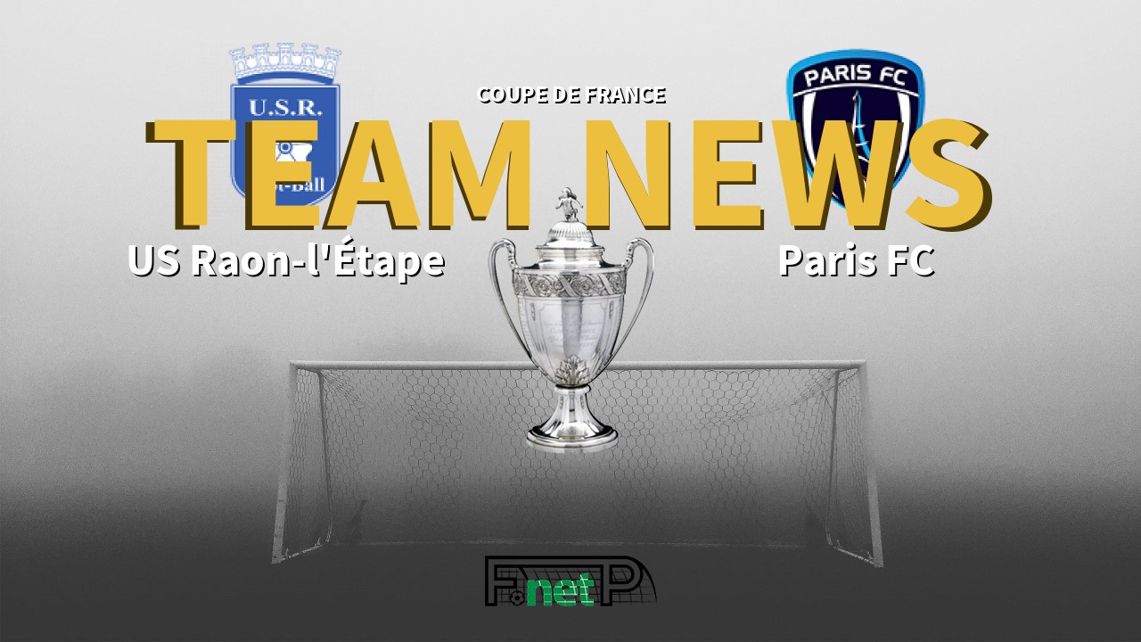Coupe De France News: US Raon-l'Étape vs Paris FC Confirmed Line-ups