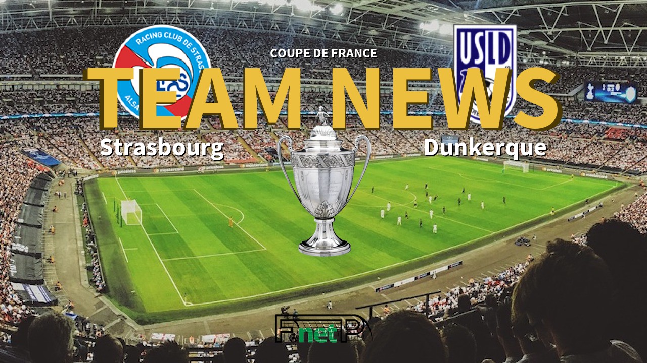 Coupe De France News: Strasbourg vs USL Dunkerque Confirmed Line-ups