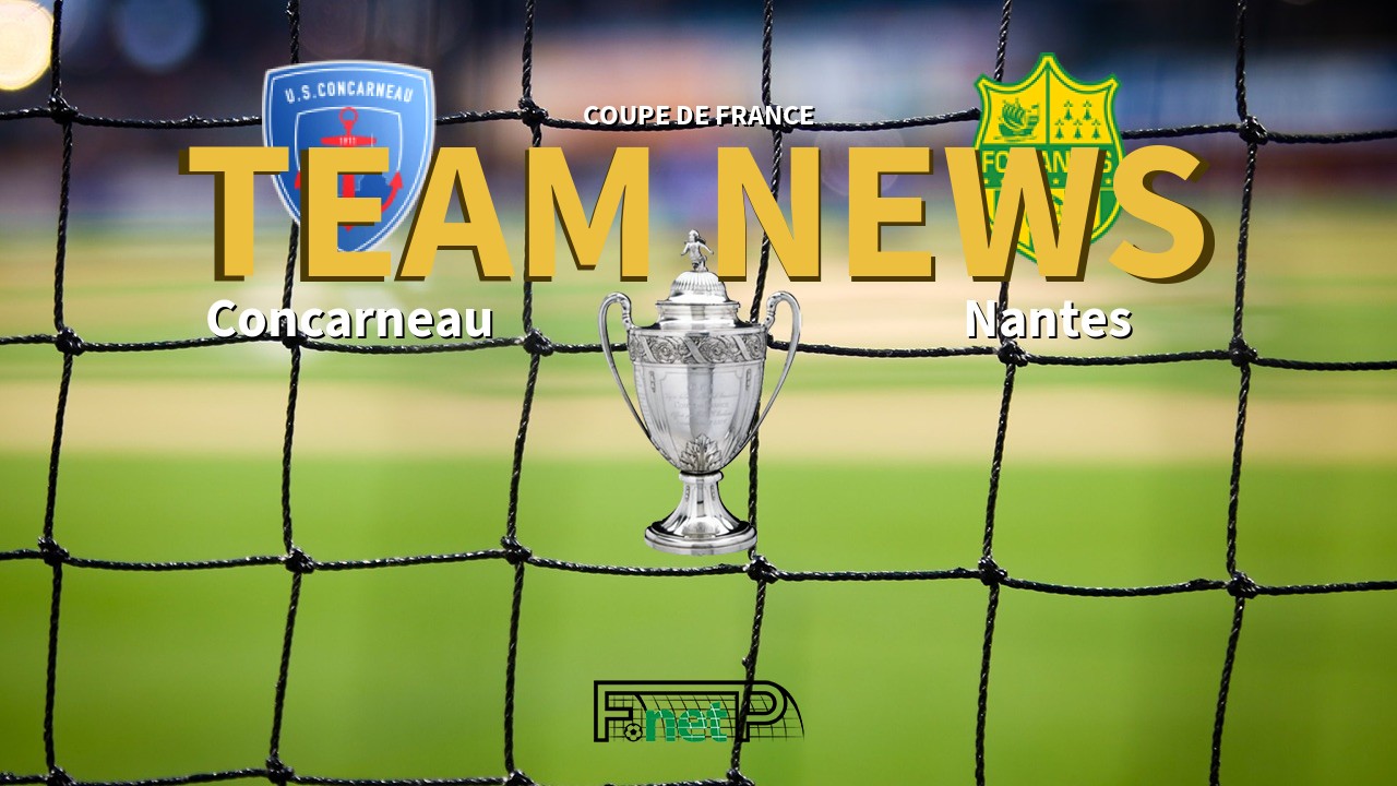 Coupe De France News: US Concarneau vs Nantes Confirmed Line-ups