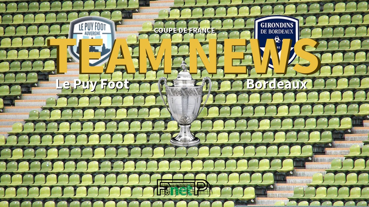 Coupe De France News: Le Puy Foot vs Bordeaux Confirmed Line-ups