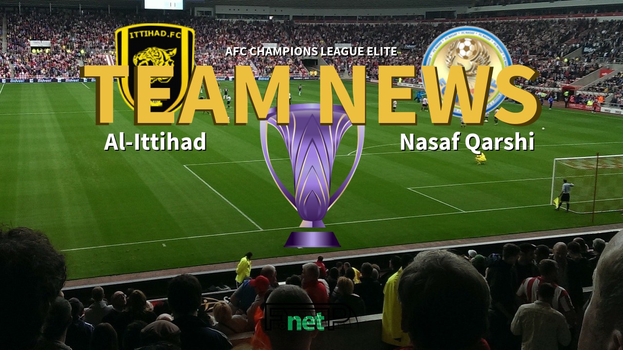 AFC Champions League Elite News: Al-Ittihad vs Nasaf Qarshi Confirmed Line-ups