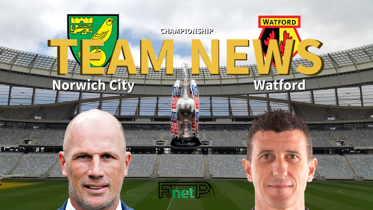 Championship News: Norwich City vs Watford Confirmed Line-ups