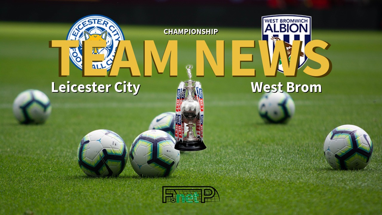 Championship News: Leicester City vs West Bromwich Albion Confirmed Line-ups