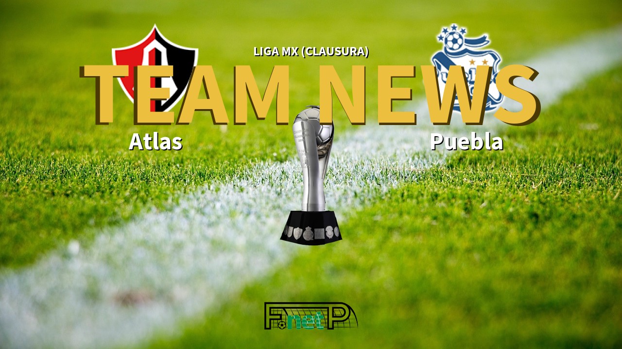 Liga MX (Clausura) News: Atlas vs Puebla Confirmed Line-ups