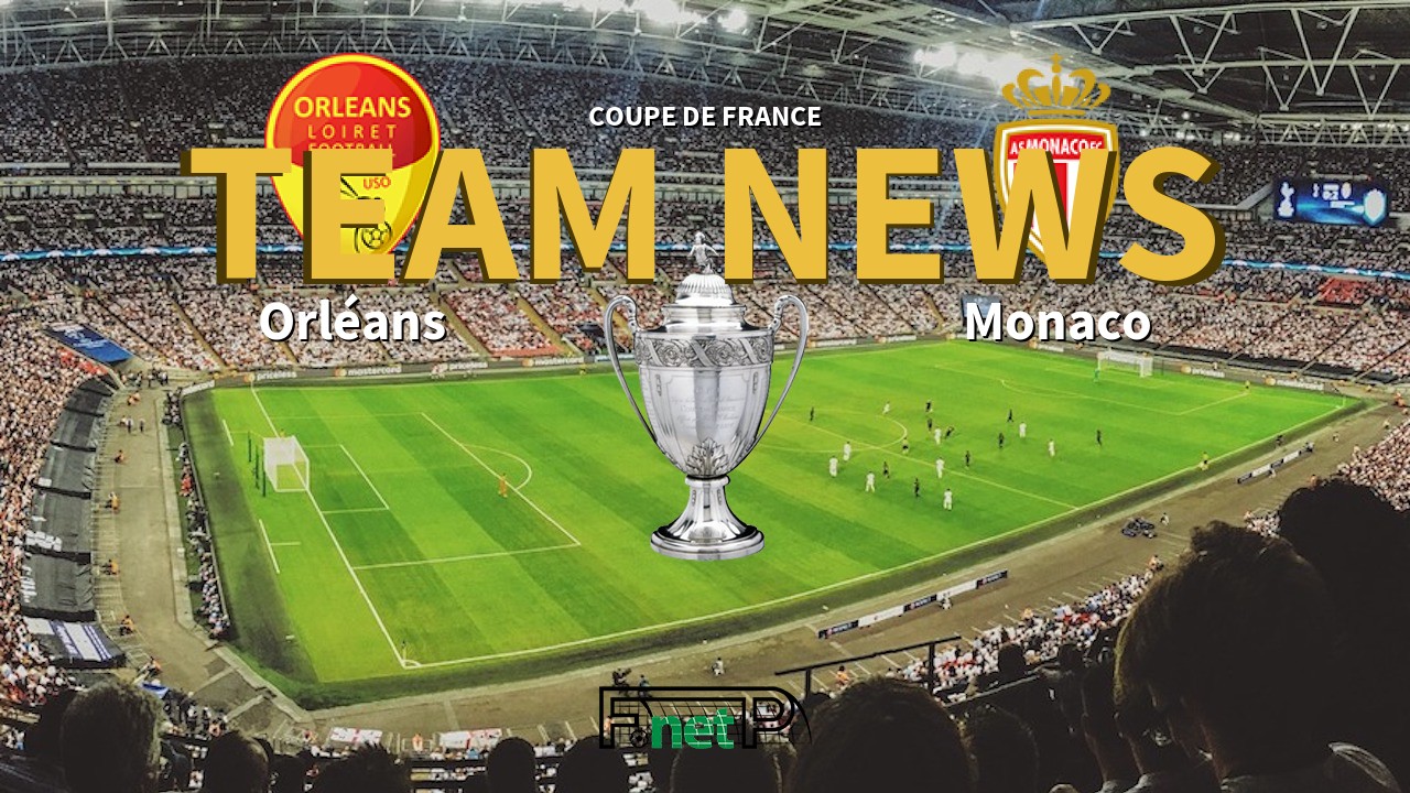Coupe De France News: Orléans vs Monaco Confirmed Line-ups