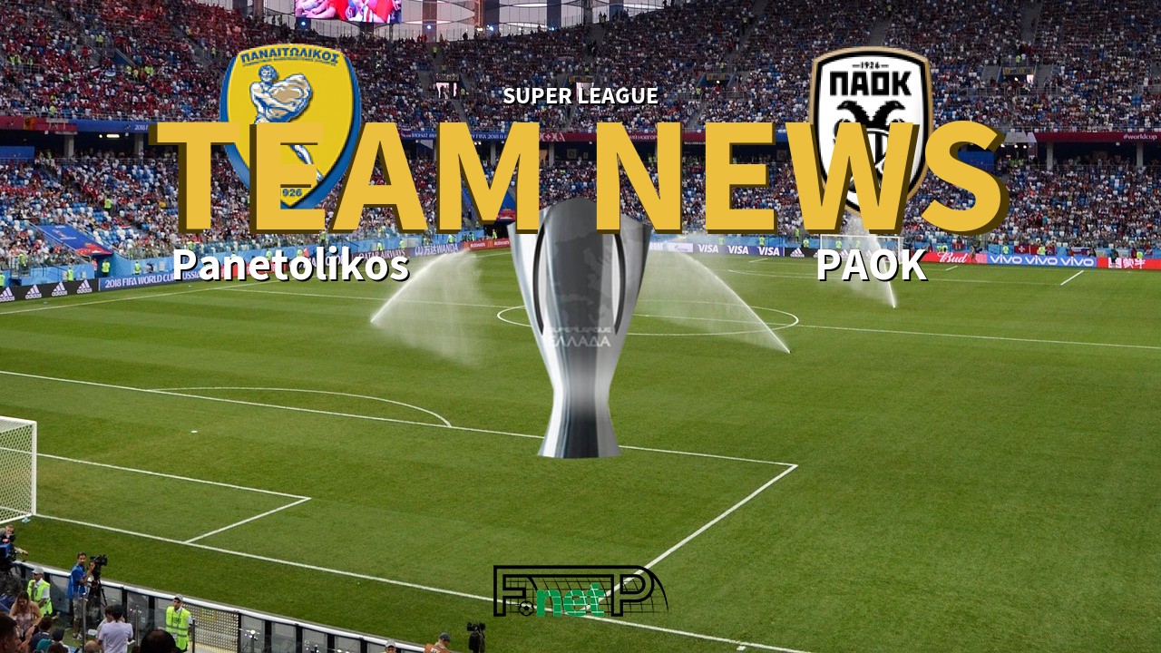 Super League News: Panetolikos vs PAOK Confirmed Line-ups