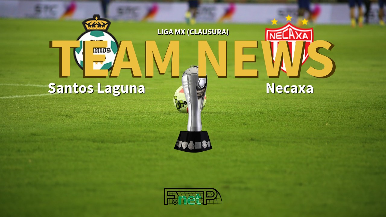 Liga MX (Clausura) News: Santos Laguna vs Necaxa Confirmed Line-ups