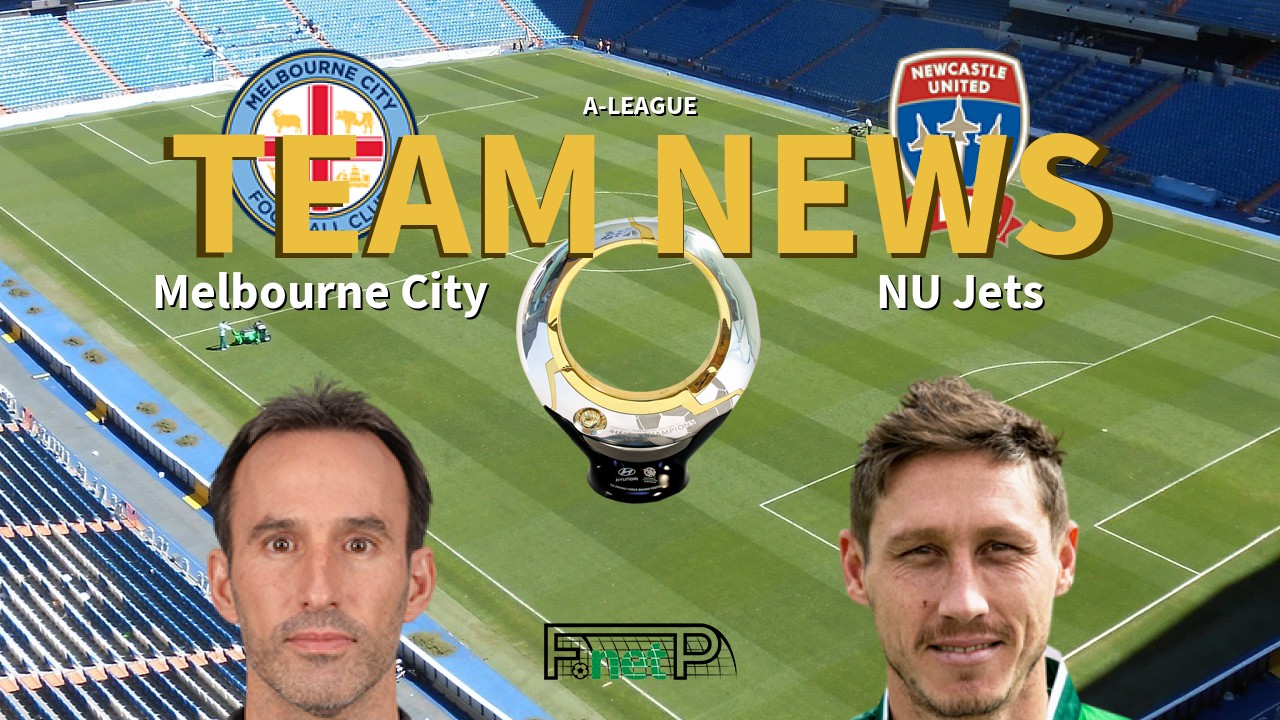 A-League News: Melbourne City vs Newcastle United Jets Confirmed Line-ups