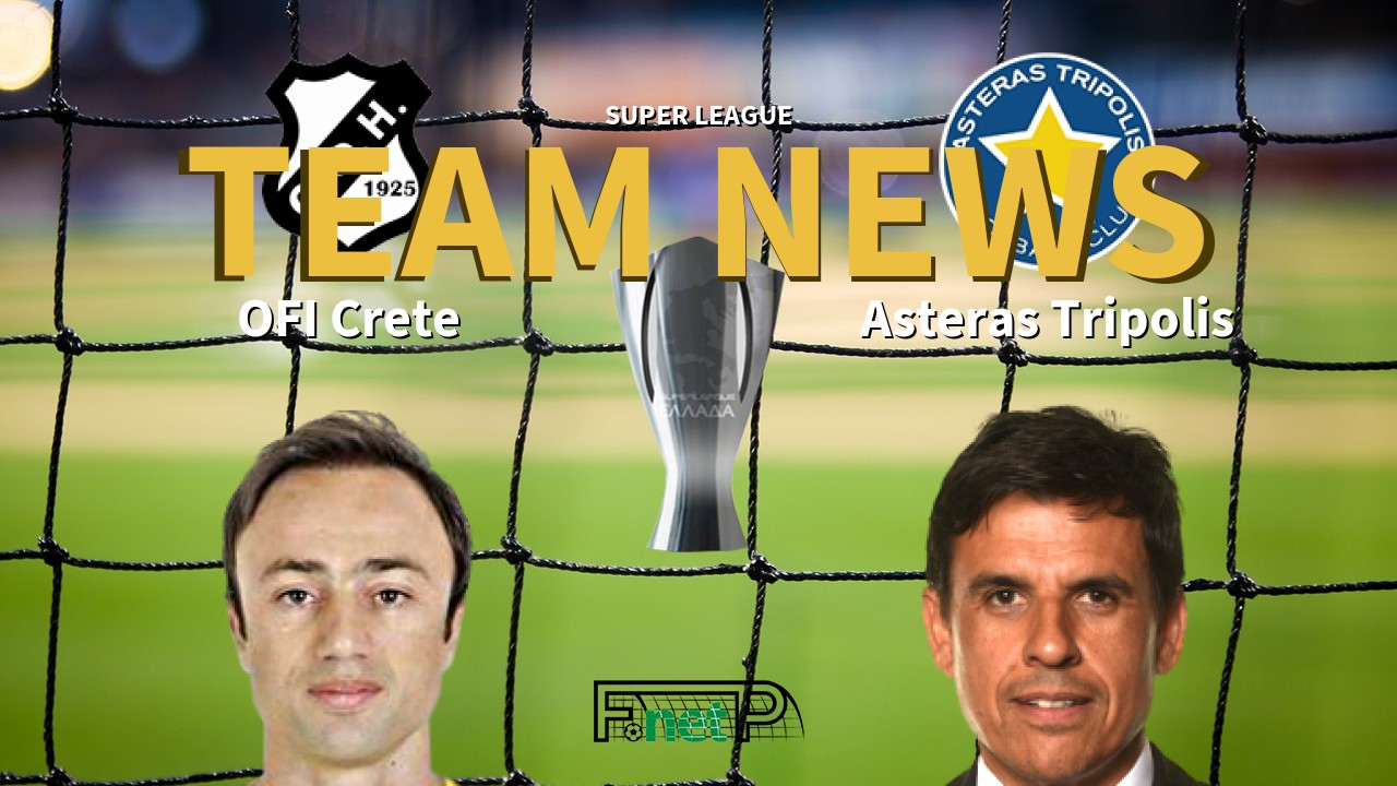 Super League News: OFI Crete vs Asteras Tripolis Confirmed Line-ups