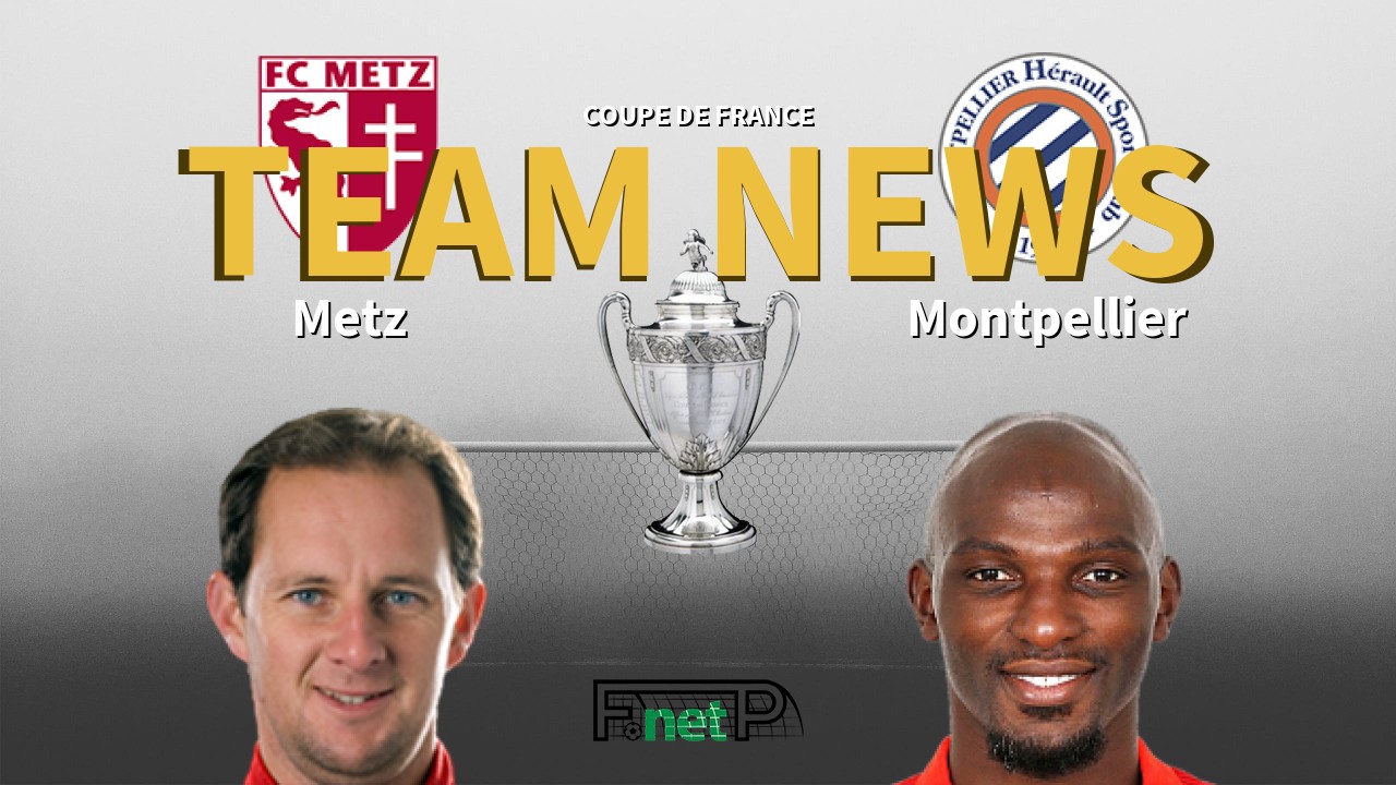 Coupe De France News: Metz vs Montpellier Confirmed Line-ups