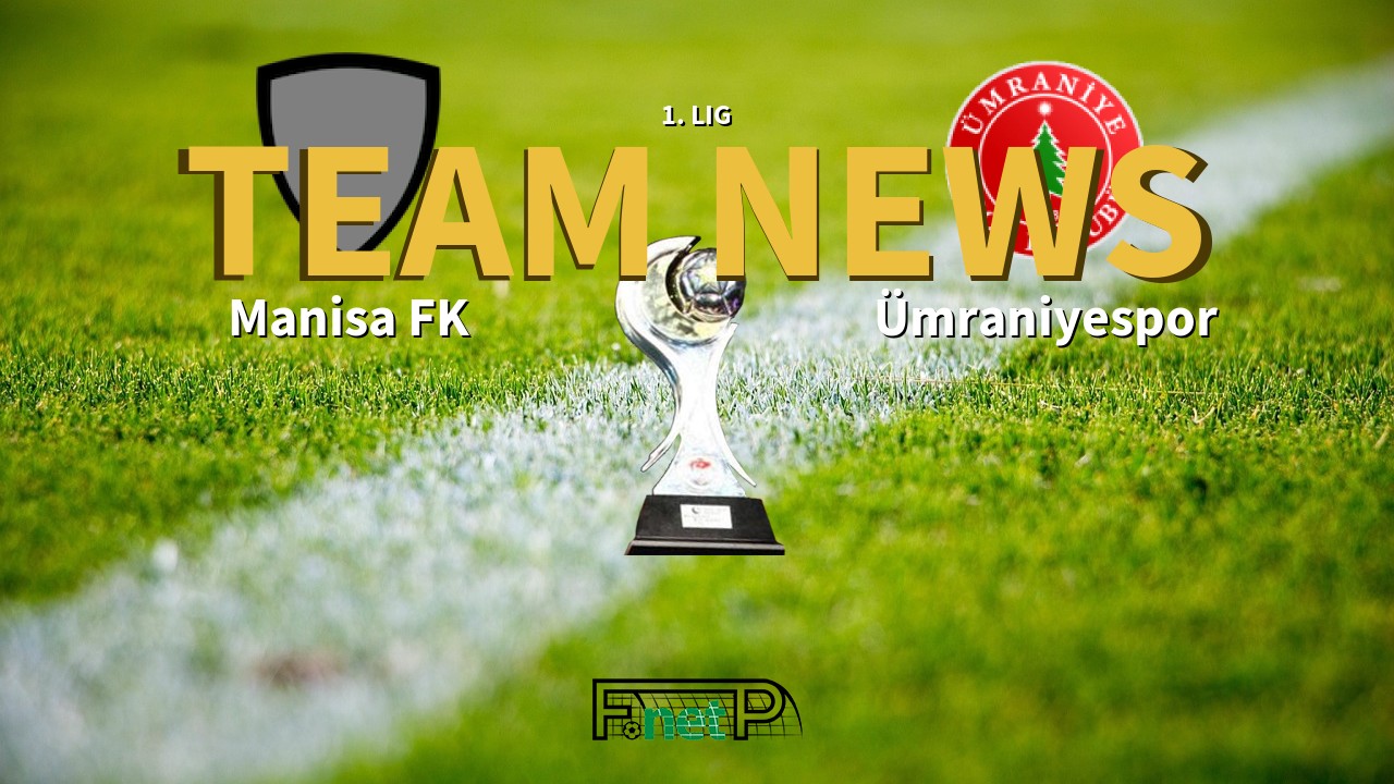 1. Lig News: Manisa FK vs Ümraniyespor Confirmed Line-ups