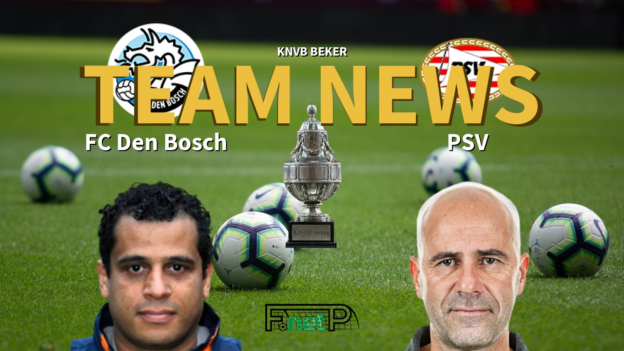 KNVB Beker News: Den Bosch vs PSV Eindhoven Confirmed Line-ups