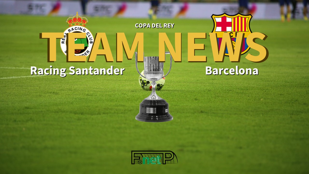 Copa del Rey News: Racing de Santander vs Barcelona Confirmed Line-ups