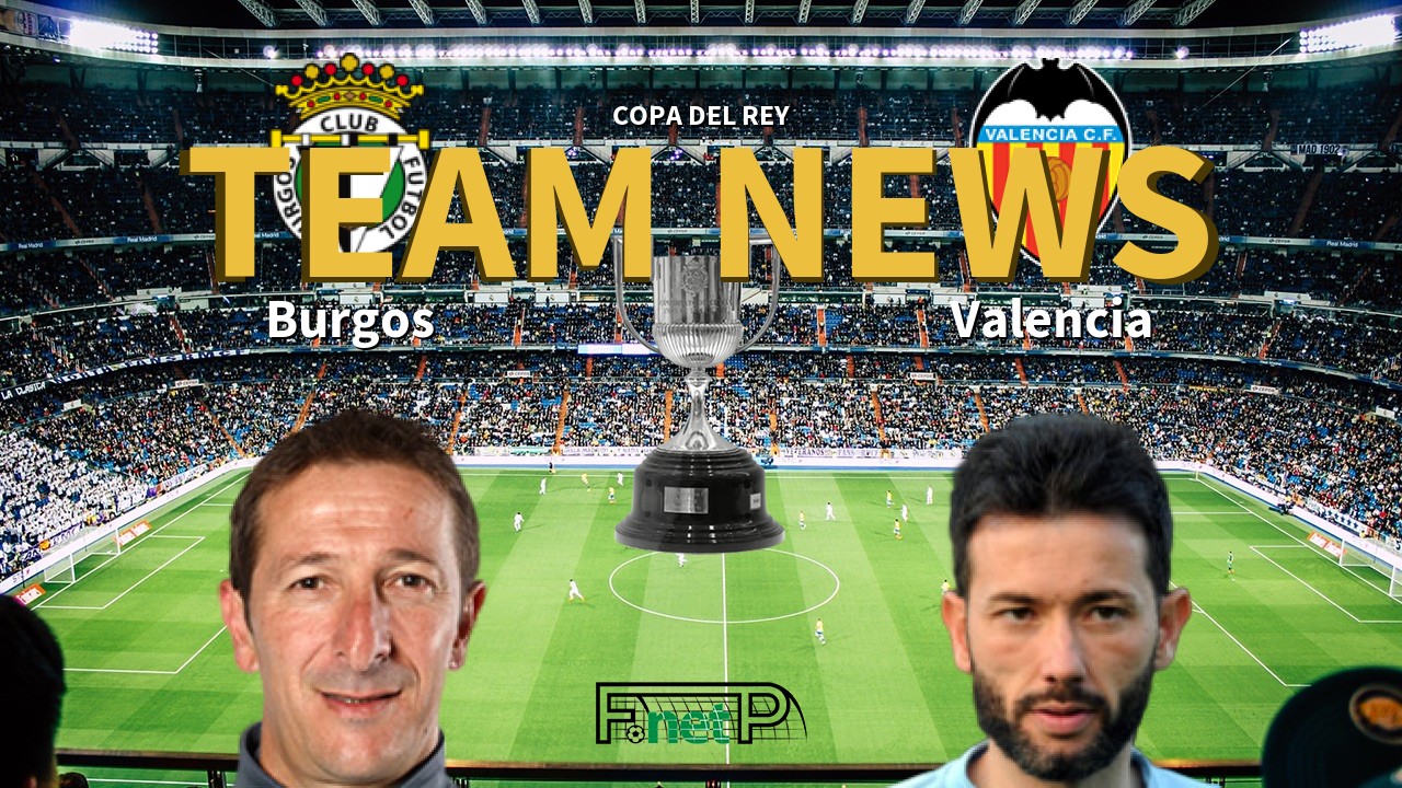 Copa del Rey News: Burgos vs Valencia Confirmed Line-ups