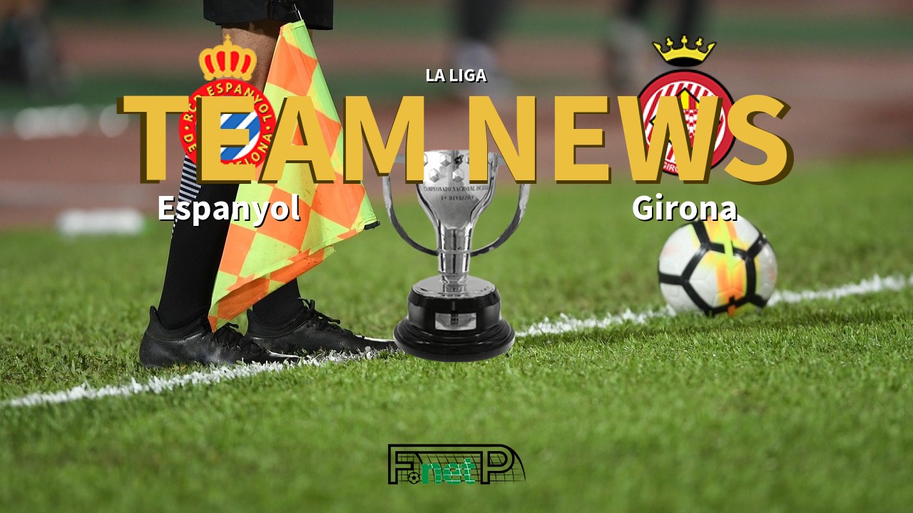 La Liga News: Espanyol vs Girona FC Confirmed Line-ups