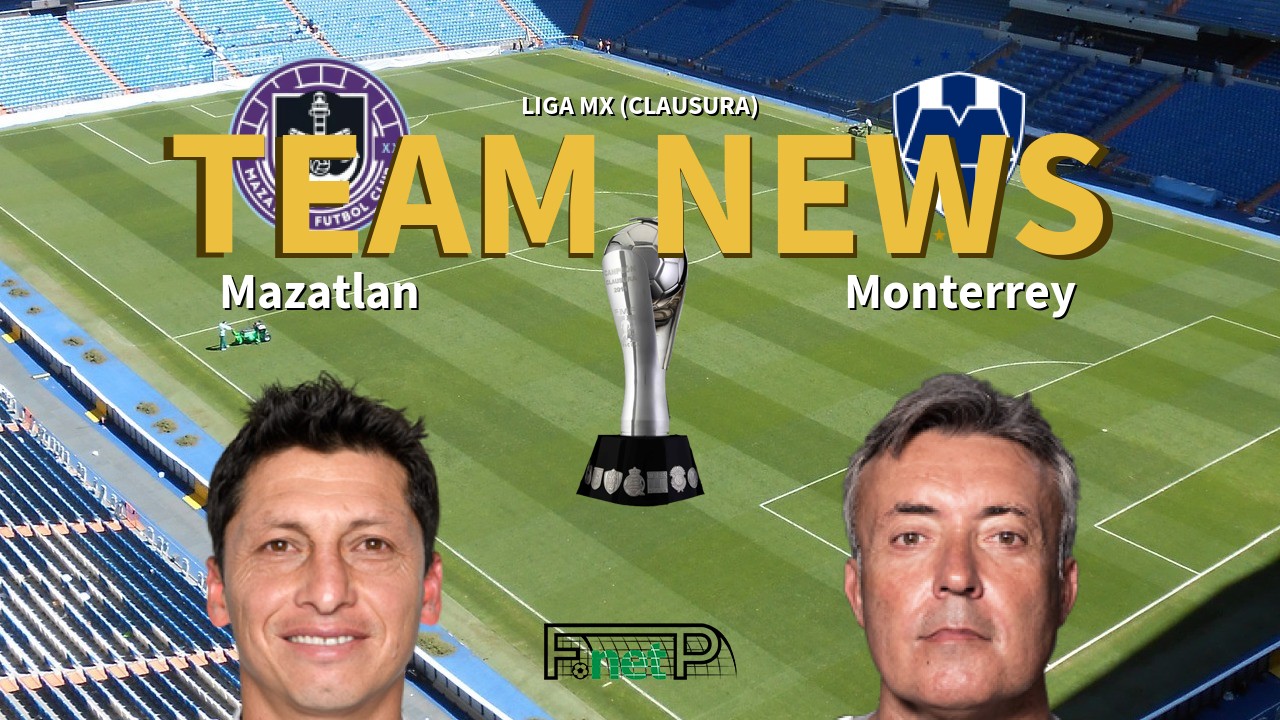 Liga MX (Clausura) News: Mazatlán vs Monterrey Confirmed Line-ups