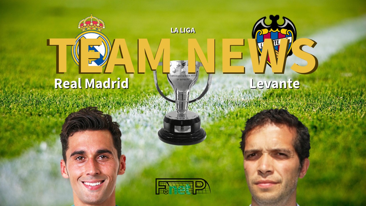La Liga News: Real Madrid vs Levante Confirmed Line-ups