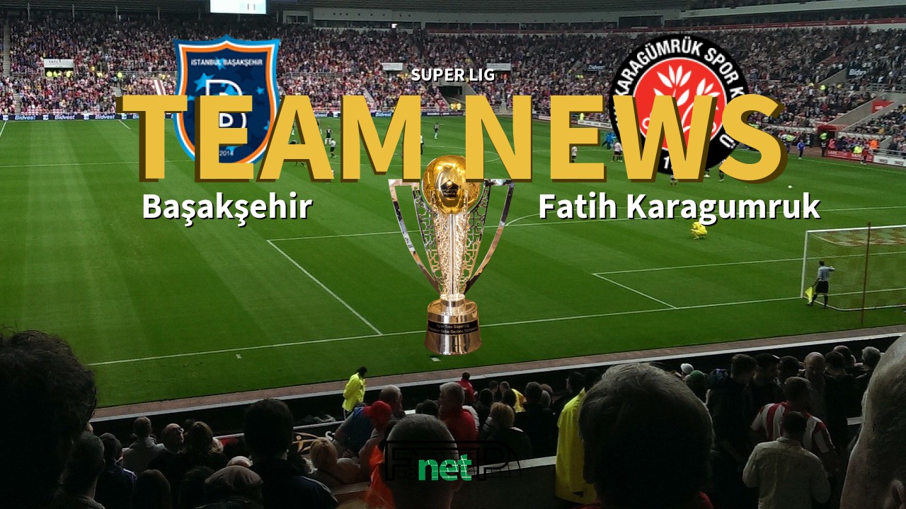 Super Lig News: İstanbul Başakşehir vs Fatih Karagümrük Confirmed Line-ups