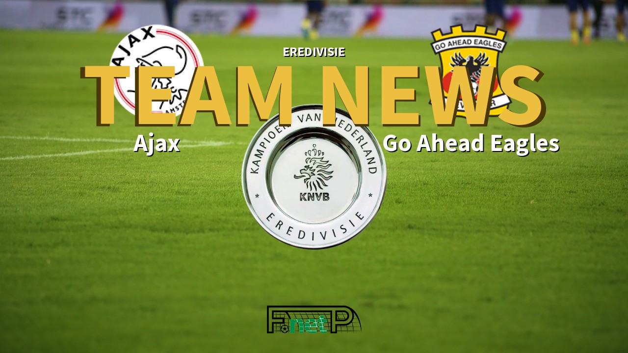 Eredivisie News: Ajax vs Go Ahead Eagles Confirmed Line-ups