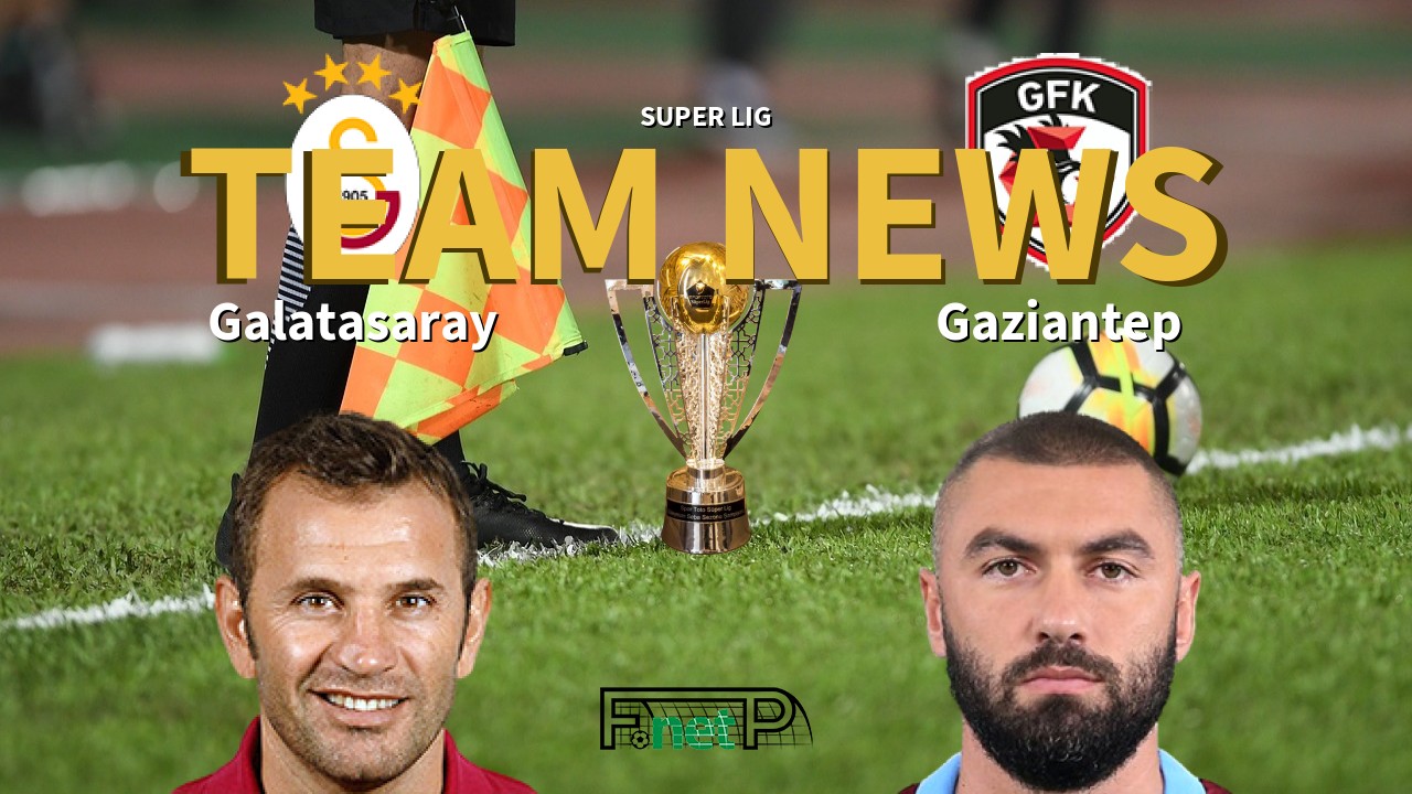 Super Lig News: Galatasaray vs Gaziantep Confirmed Line-ups