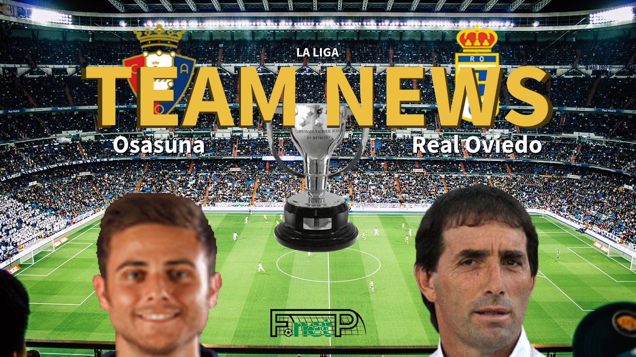 La Liga News: Osasuna vs Real Oviedo Confirmed Line-ups