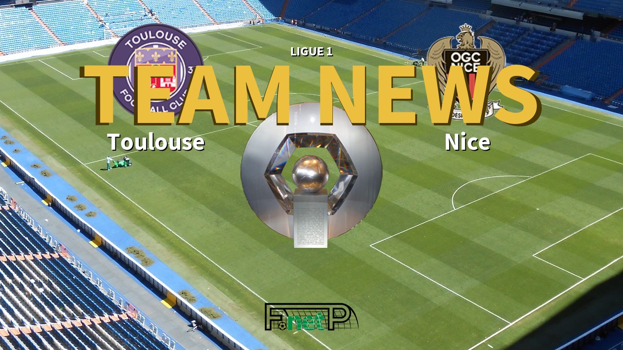 Ligue 1 News: Toulouse vs Nice Confirmed Line-ups