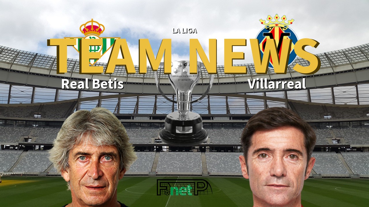 La Liga News: Real Betis vs Villarreal Confirmed Line-ups