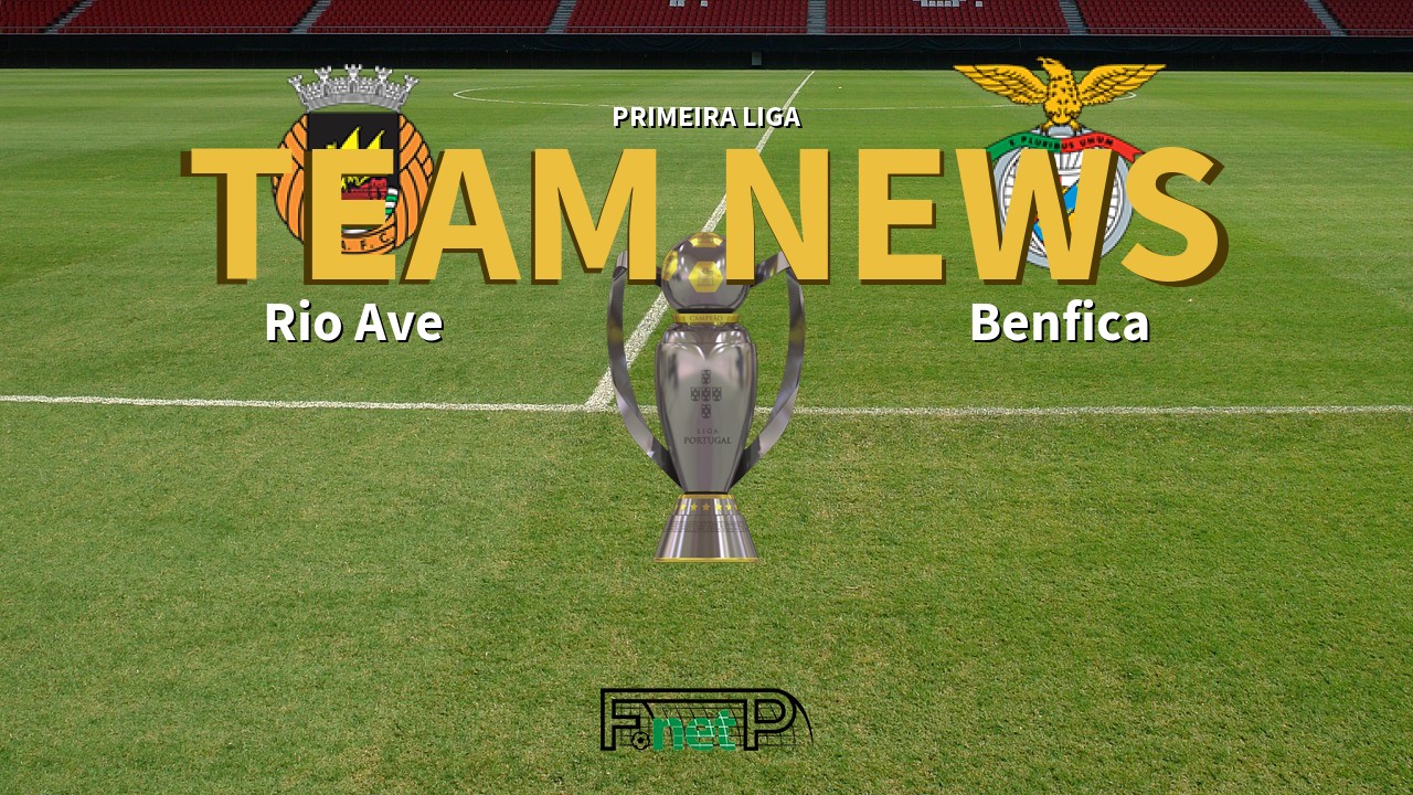 Primeira Liga News: Rio Ave vs Benfica Confirmed Line-ups