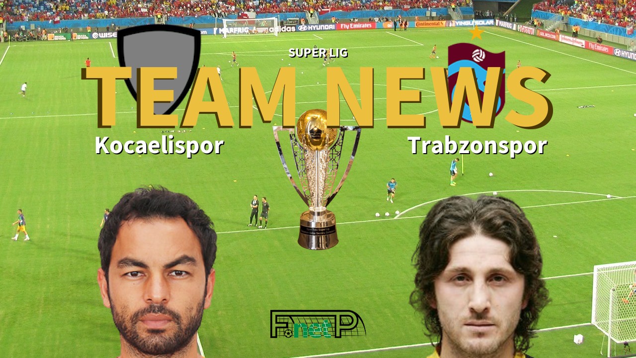 Super Lig News: Kocaelispor vs Trabzonspor Confirmed Line-ups