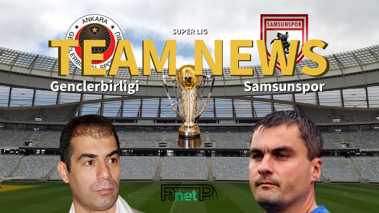 Super Lig News: Gençlerbirliği vs Samsunspor Confirmed Line-ups