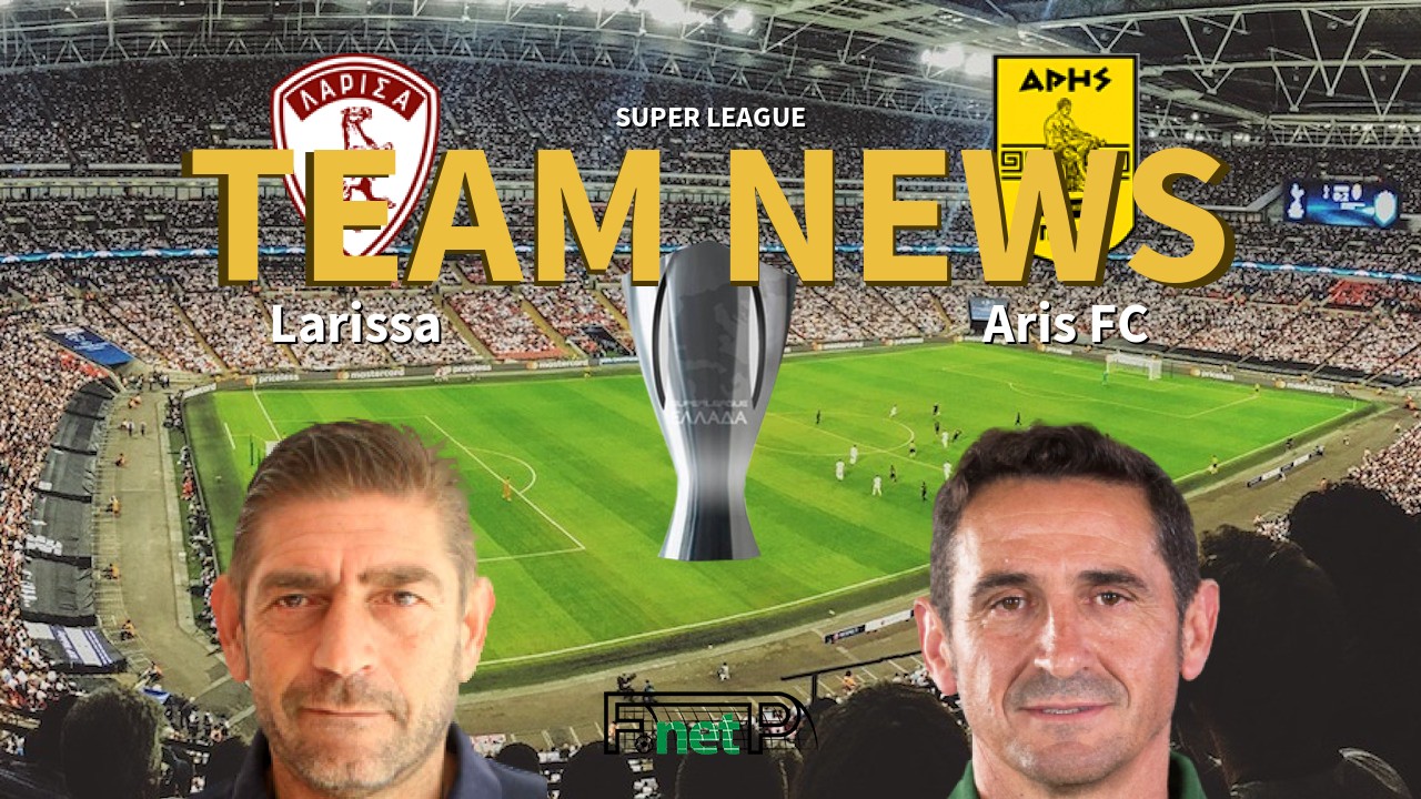 Super League News: Larissa vs Aris FC Confirmed Line-ups