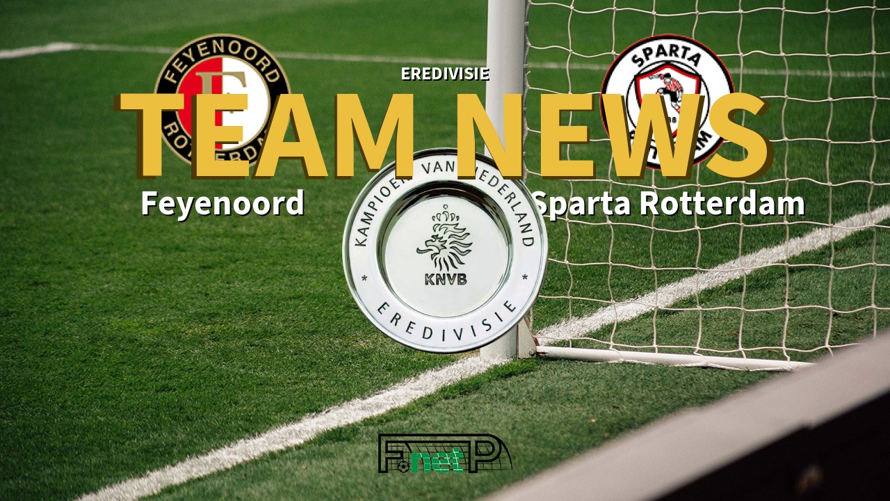 Eredivisie News: Feyenoord vs Sparta Rotterdam Confirmed Line-ups