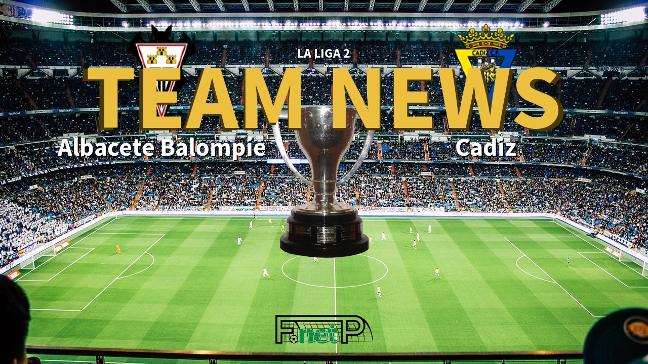 La Liga 2 News: Albacete vs Cádiz Confirmed Line-ups
