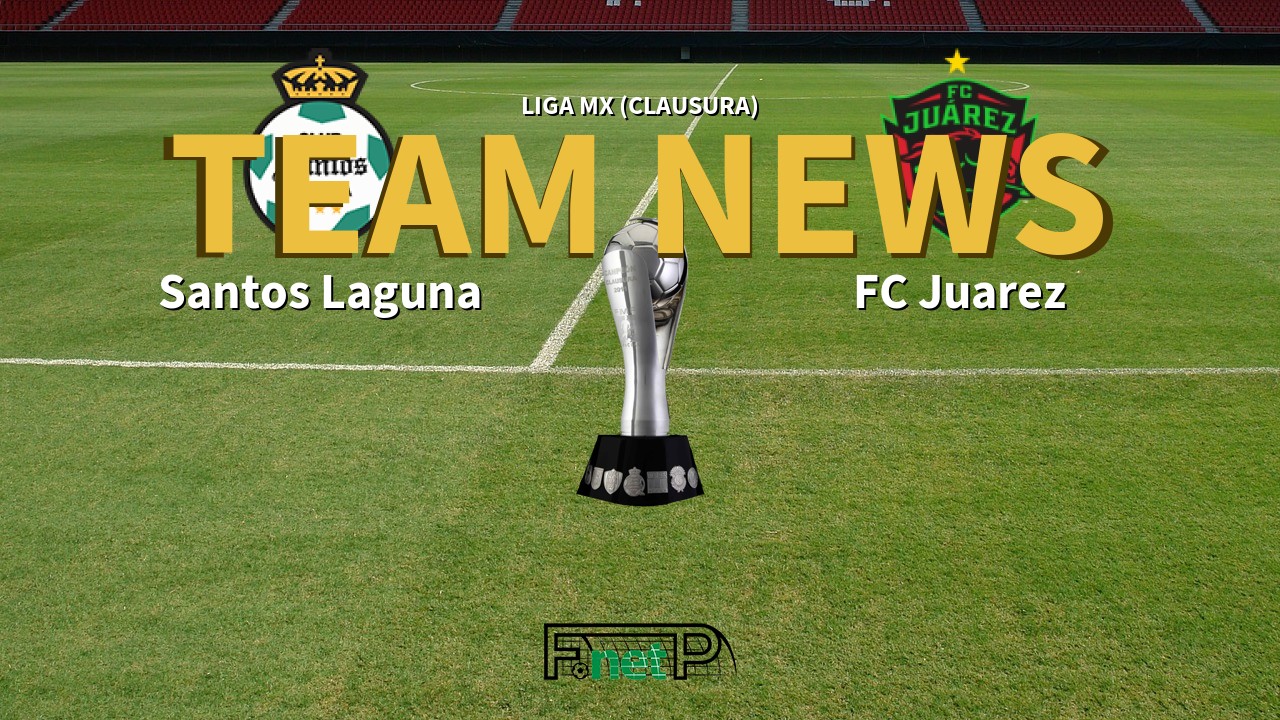 Liga MX (Clausura) News: Santos Laguna vs FC Juárez Confirmed Line-ups