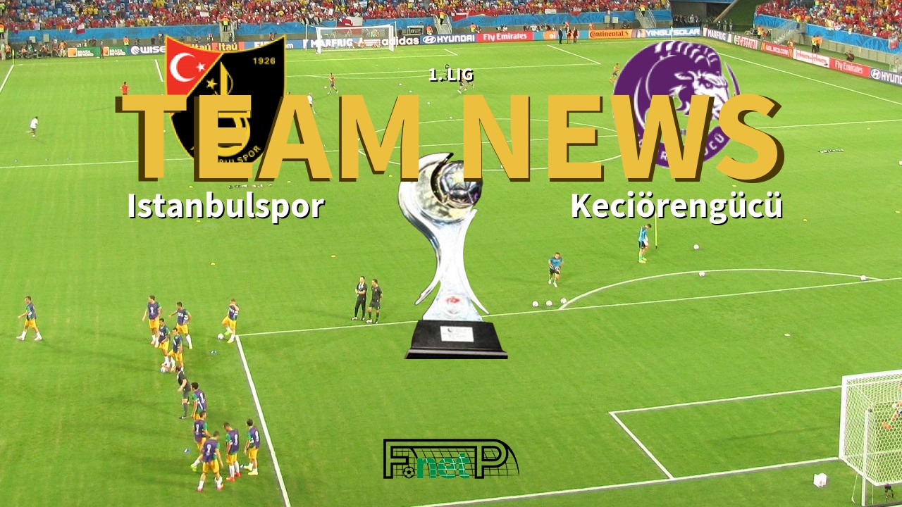 1. Lig News: Istanbulspor vs Keciörengücü Confirmed Line-ups