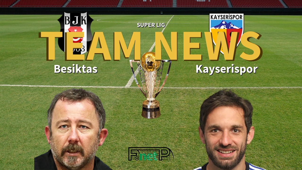 Super Lig News: Beşiktaş vs Kayserispor Confirmed Line-ups