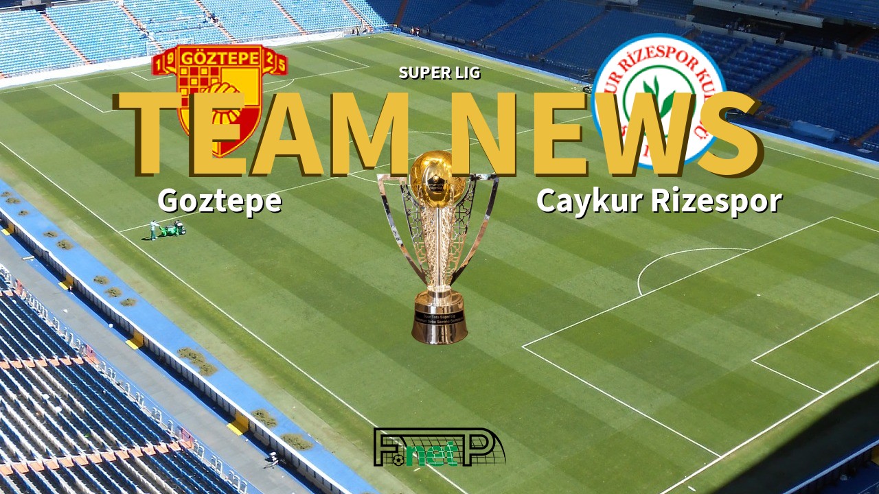 Super Lig News: Göztepe vs Çaykur Rizespor Confirmed Line-ups