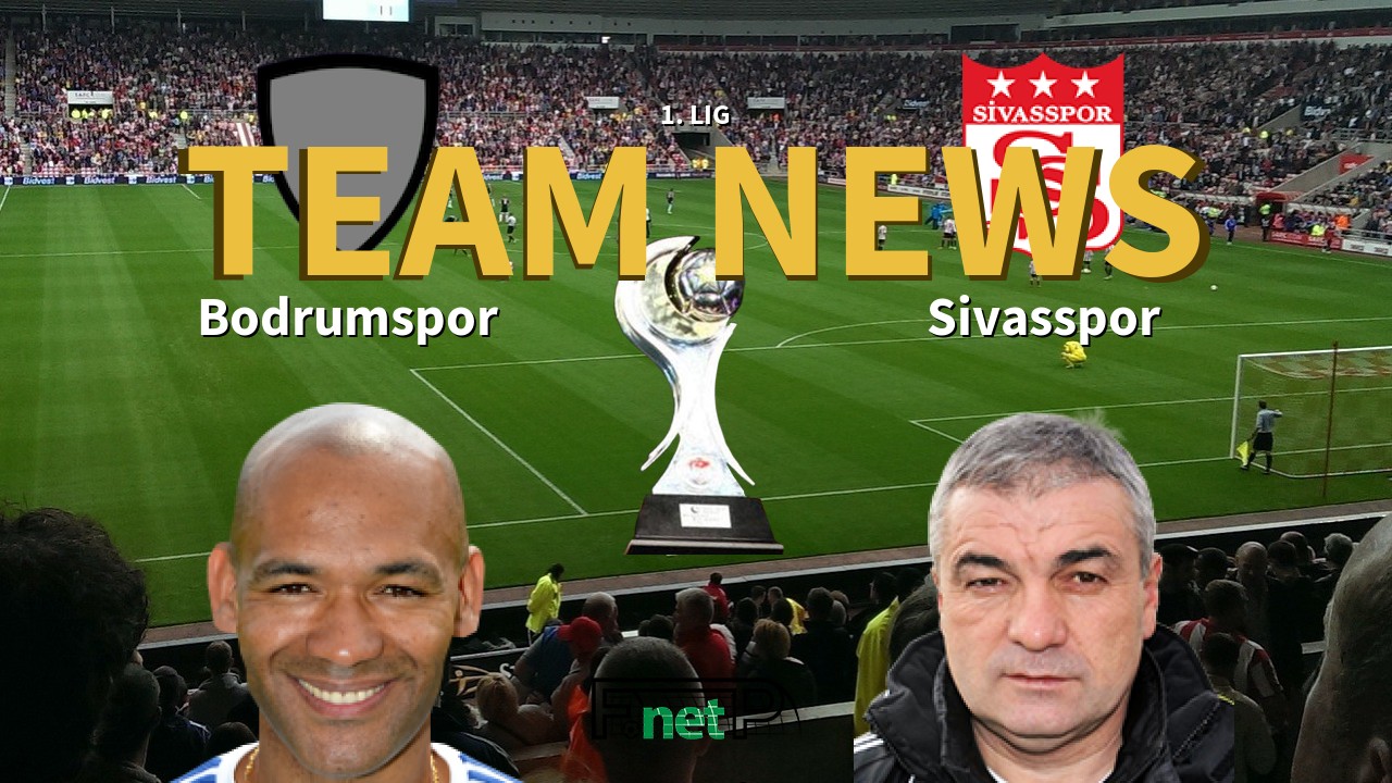 1. Lig News: Bodrumspor vs Sivasspor Confirmed Line-ups