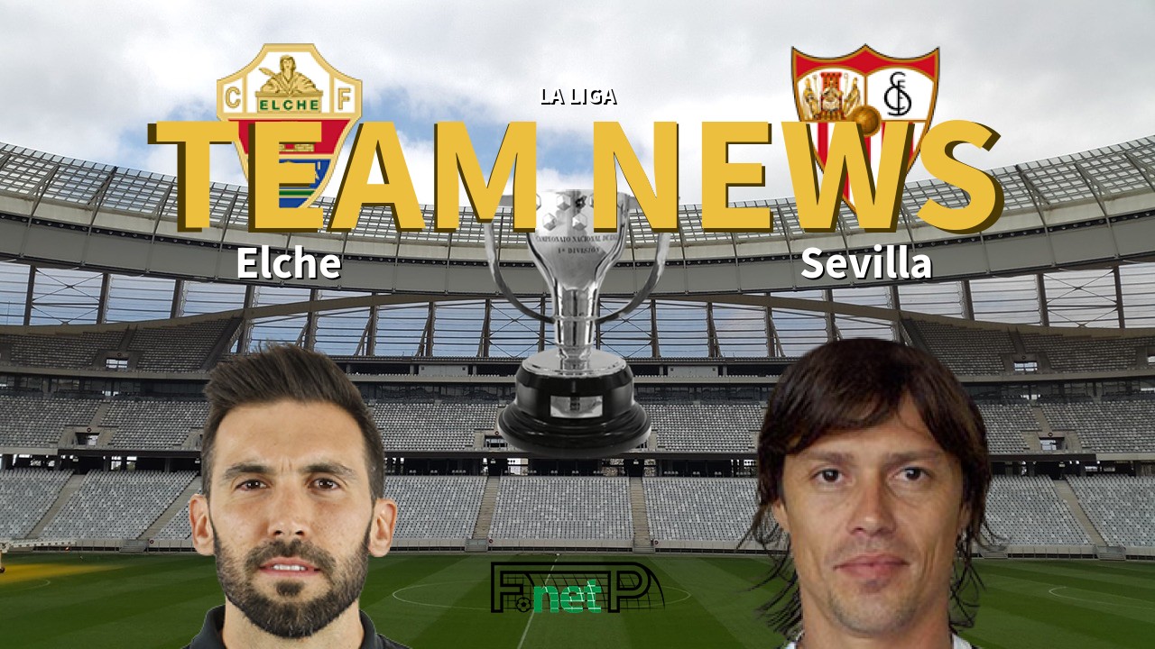 La Liga News: Elche CF vs Sevilla Confirmed Line-ups