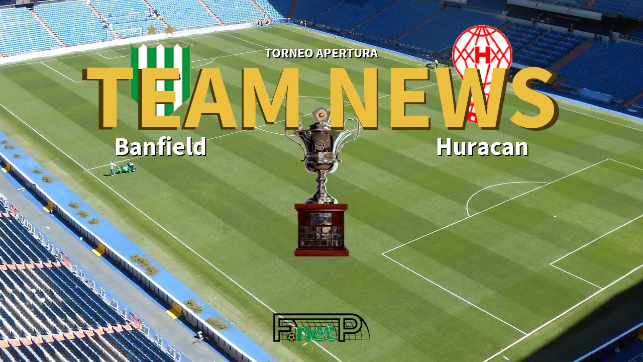 Torneo Apertura News: Banfield vs Huracán Confirmed Line-ups