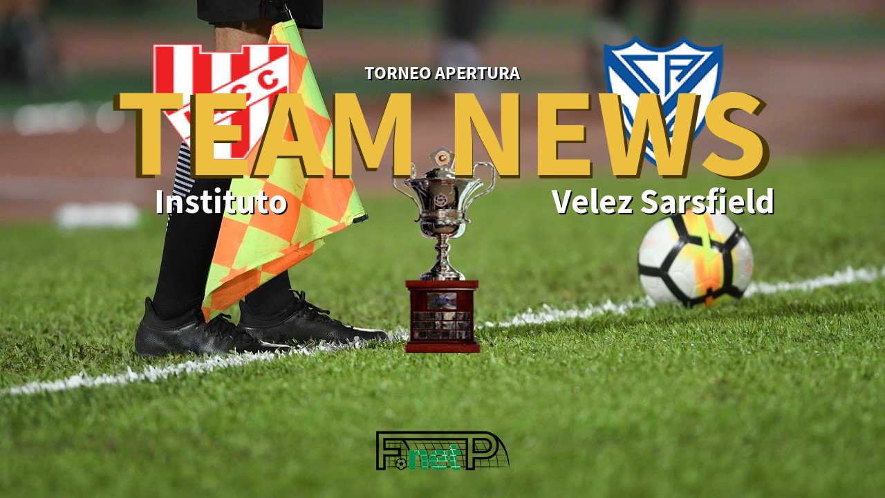 Torneo Apertura News: Instituto vs Vélez Sarsfield Confirmed Line-ups