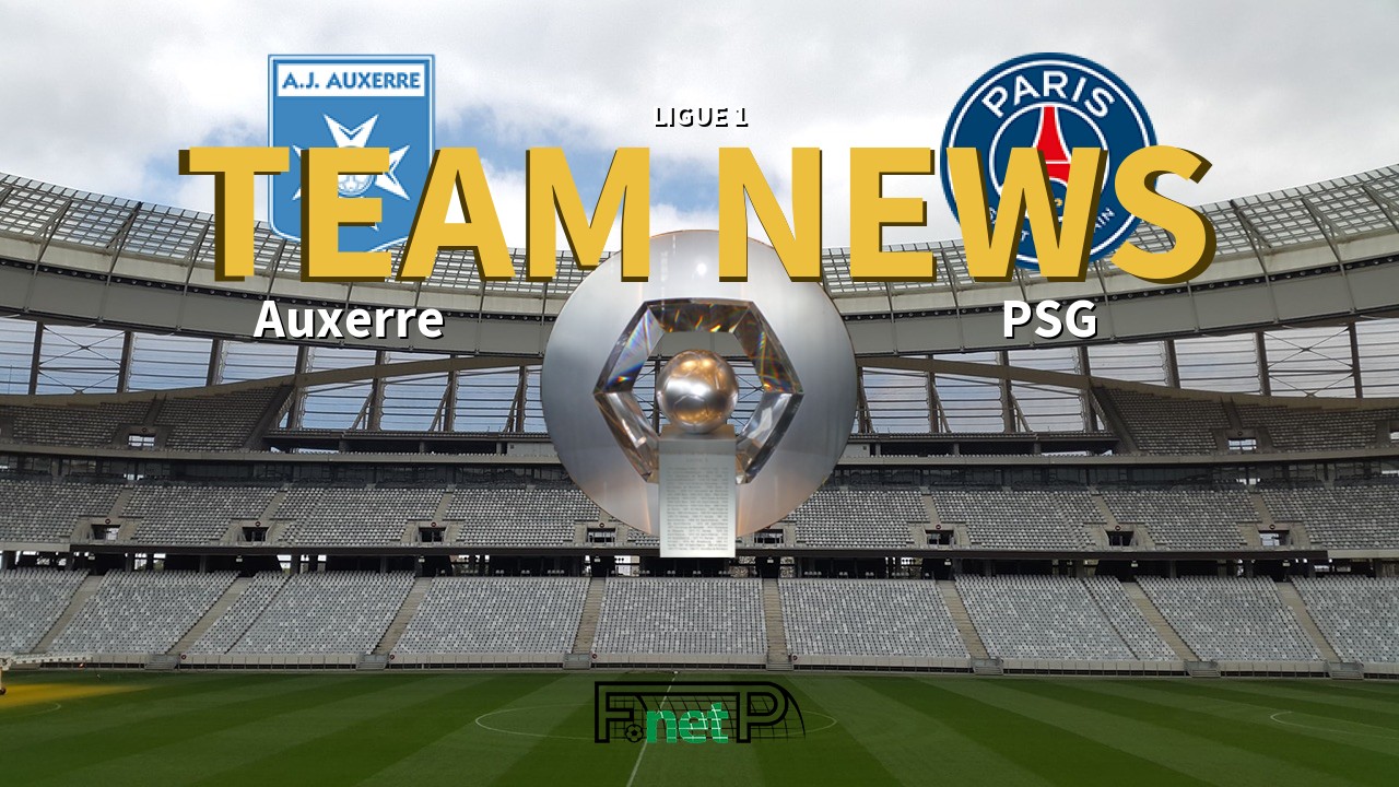 Ligue 1 News: AJ Auxerre vs PSG Confirmed Line-ups