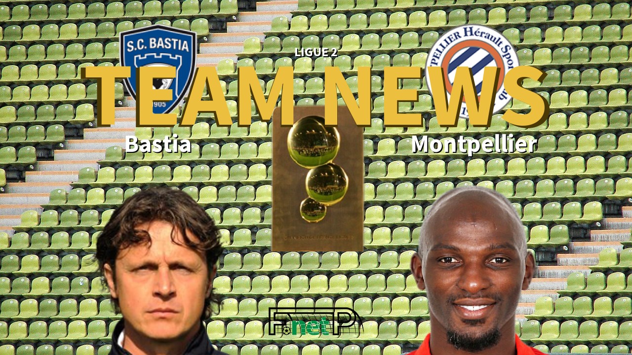 Ligue 2 News: SC Bastia vs Montpellier Confirmed Line-ups