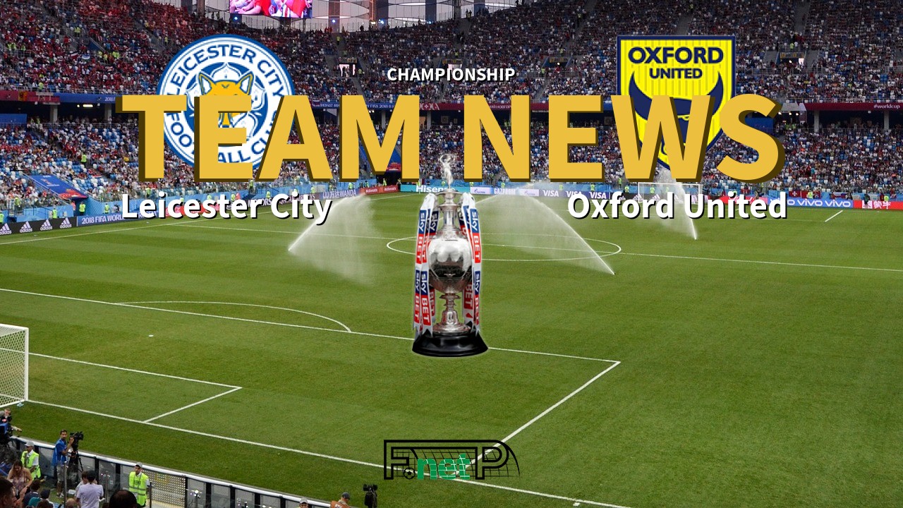 Championship News: Leicester City vs Oxford United Confirmed Line-ups